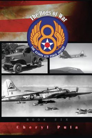 Carte The Dogs of War: : The Eighth Air Force Series, Volume 6 Cheryl Pula