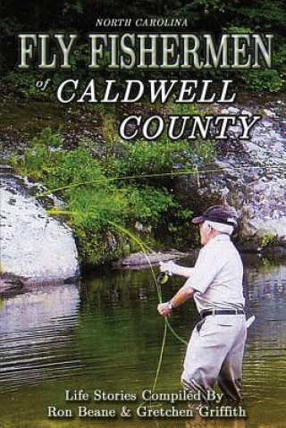 Könyv Fly Fishermen of Caldwell County: North Carolina Life Stories Ron Beane