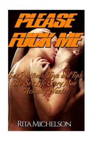 Könyv Please Fuck Me!: Sex Positions, Toys and Tips: The Sex Life Every Man Actually Wants! Rita Michelson