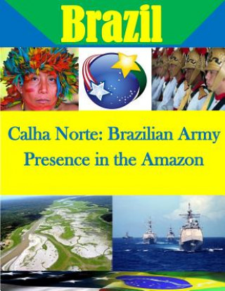 Könyv Calha Norte: Brazilian Army Presence in the Amazon Naval Postgraduate School