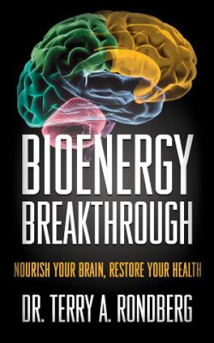 Könyv Bioenergy Breakthrough: Nourish Your Brain - Restore Your Health Dr Terry a Rondberg