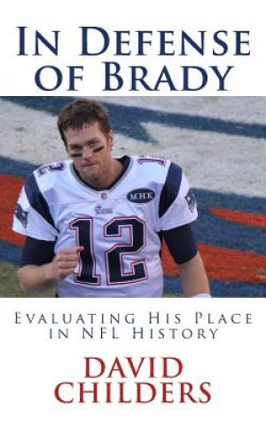 Könyv In Defense of Brady: Evaluating His Place in NFL History David Childers