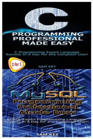Kniha C Programming Professional Made Easy & MySQL Programming Professional Made Easy Sam Key