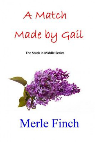 Carte A Match Made by Gail: Second in the Stuck in Middle Series Merle Finch
