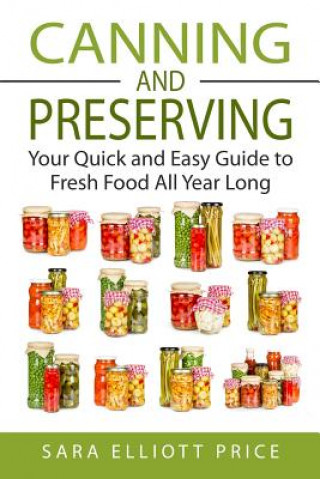 Könyv Canning & Preserving: Your Quick and Easy Guide to Fresh Food All Year Long Sara Elliott Price