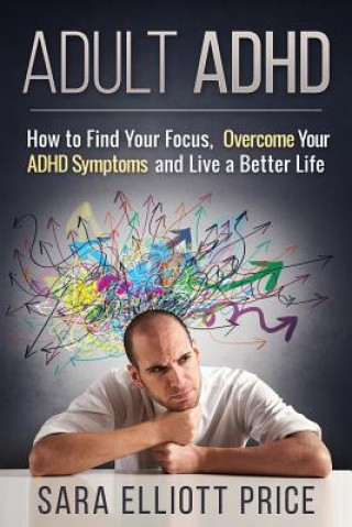 Książka Adult ADHD: How to Find Your Focus, Overcome Your ADHD Symptoms and Live a Better Life Sara Elliott Price