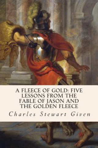 Libro A Fleece of Gold: Five Lessons from the Fable of Jason and the Golden Fleece Charles Stewart Given