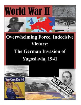 Kniha Overwhelming Force, Indecisive Victory: The German Invasion of Yugoslavia, 1941 Michael R Barefield