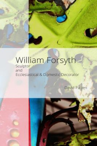 Kniha William Forsyth: Sculptor and Ecclesiastical & Domestic Decorator David Patten