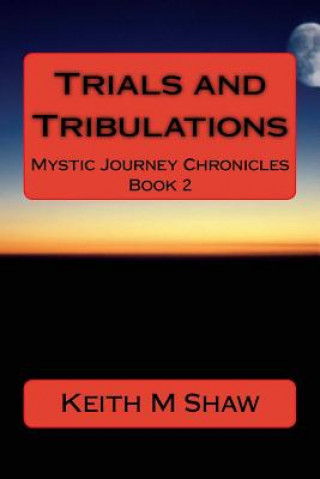 Knjiga Trials and Tribulations: Mystic Journey Chronicles Keith M Shaw