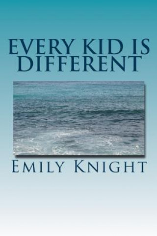 Kniha Every Kid Is Different: What they failed to tell you in college. Emily Knight