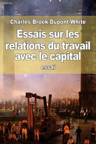 Kniha Essais sur les relations du travail avec le capital Charles Brook DuPont-White