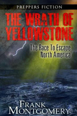 Book The Wrath of Yellowstone (Preppers Fiction): The Race To Escape North America Frank Montgomery