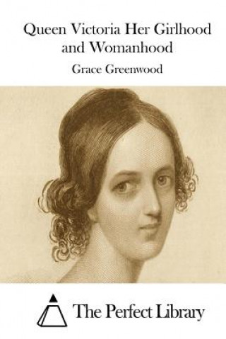 Kniha Queen Victoria Her Girlhood and Womanhood Grace Greenwood