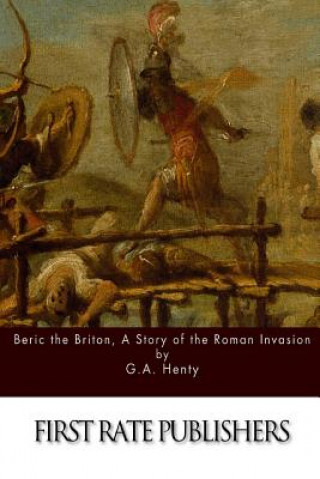 Könyv Beric the Briton, A Story of the Roman Invasion G. A. Henty