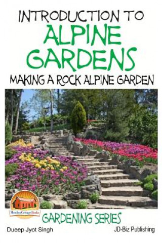 Carte Introduction to Alpine Gardens - Making a Rock Alpine Garden Dueep Jyot Singh