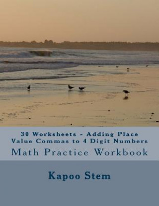 Knjiga 30 Worksheets - Adding Place Value Commas to 4 Digit Numbers: Math Practice Workbook Kapoo Stem