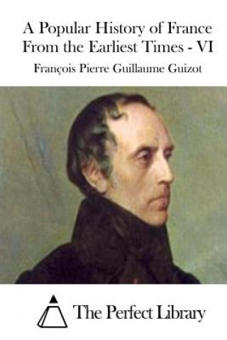 Carte A Popular History of France From the Earliest Times - VI Francois Pierre Guilaume Guizot