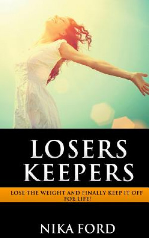 Kniha Losers Keepers: Lose the weight and finally keep it off for life! Nika Ford