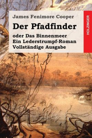 Carte Der Pfadfinder: oder Das Binnenmeer. Ein Lederstrumpf-Roman. Vollständige Ausgabe James Fenimore Cooper