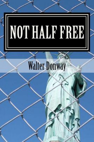 Kniha Not Half Free: The Myth that America Is Capitalist Walter Donway