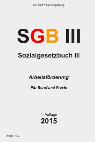Könyv Sozialgesetzbuch (SGB) III: Arbeitsförderung Groelsv Verlag