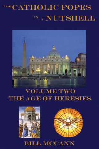 Carte The Catholic Popes in a Nutshelll Volume 2: The Age of Heresies Bill McCann