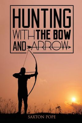 Kniha Hunting with the Bow and Arrow Saxton Pope