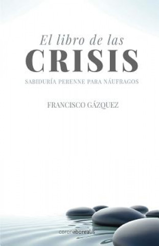 Kniha El libro de las crisis: Sabiduría perenne para naúfragos Francisco Gazquez