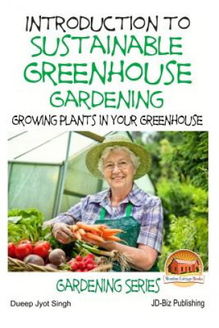 Knjiga Introduction to Sustainable Greenhouse Gardening - Growing Plants in Your Greenhouse Dueep Jyot Singh