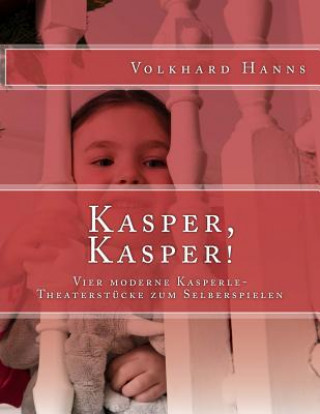Könyv Kasper, Kasper!: Vier moderne Kasperle-Theaterstücke zum Selberspielen Volkhard Hanns