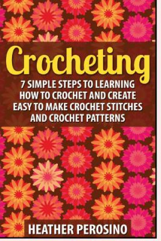 Kniha Crocheting: 2 in 1 Crochet for Beginners Crash Course Box Set: Book 1: Crochet + Book 2: Crocheting Heather Perosino