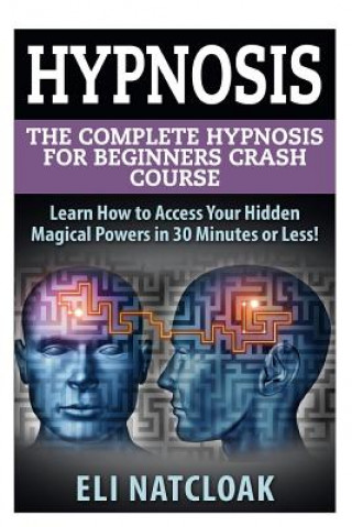 Carte Hypnosis: The Complete Hypnosis Masterclass for Beginners: Learn How to Access Your Hidden Magical Powers in 30 Minutes or Less! Eli Natcloak