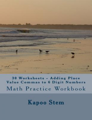 Carte 30 Worksheets - Adding Place Value Commas to 6 Digit Numbers: Math Practice Workbook Kapoo Stem