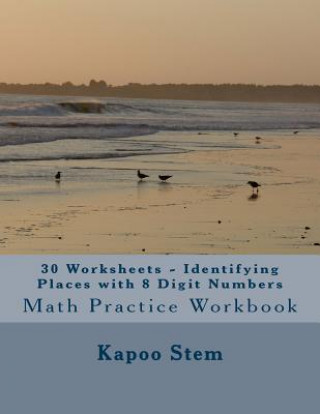 Książka 30 Worksheets - Identifying Places with 8 Digit Numbers: Math Practice Workbook Kapoo Stem