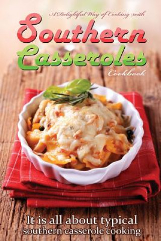 Książka A delightful way of cooking with southern casseroles cookbook: It is all about typical southern casserole cooking Bobby Flatt