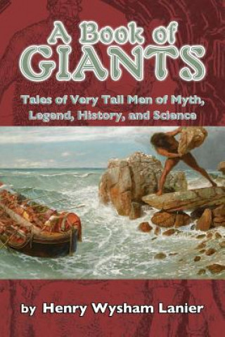 Carte A Book of Giants: Tales of Very Tall Men of Myth, Legend, History, and Science Henry Lysham Lanier