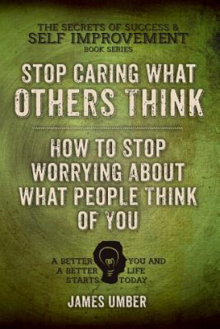 Kniha Stop Caring What Others Think: How to Stop Worrying About What People Think of You James Umber