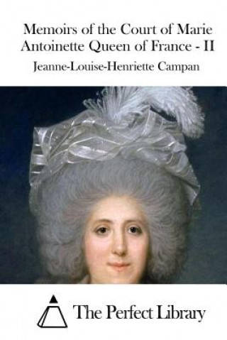 Kniha Memoirs of the Court of Marie Antoinette Queen of France - II Jeanne-Louise-Henriette Campan