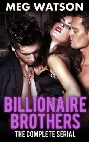 Книга Billionaire Brothers, The Complete Serial: Billionaire Menage Novel Meg Watson