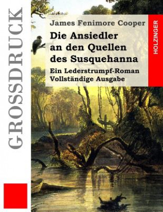 Kniha Die Ansiedler an den Quellen des Susquehanna (Großdruck): Ein Lederstrumpf-Roman. Vollständige Ausgabe James Fenimore Cooper