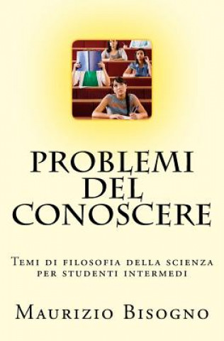 Könyv Problemi del conoscere: Temi di filosofia della scienza per studenti intermedi Maurizio Bisogno Ma