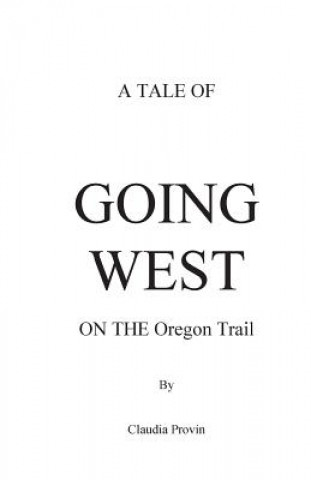 Kniha A Tale of GOING WEST on THE Oregon Trail Claudia Provin