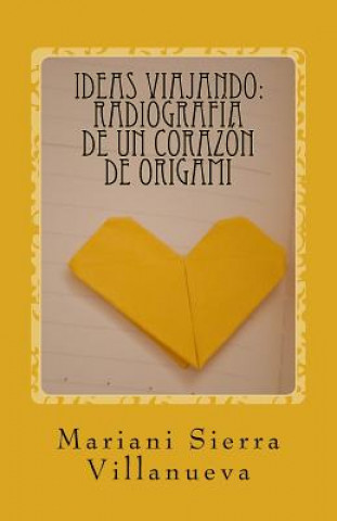 Kniha Ideas Viajando: Radiografía de un corazón de origami Mariani Sierra Villanueva