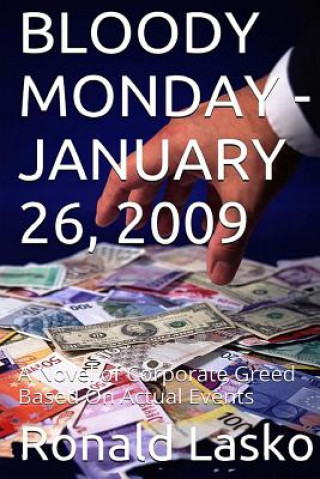 Knjiga Bloody Monday-January 26, 2009: A Novel of Corporate Greed Based On Actual Events Ronald F Lasko