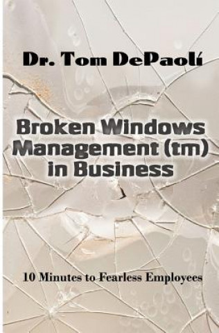 Książka Broken Windows Management in Business: 10 Minutes to Fearless Employees Dr Tom Depaoli