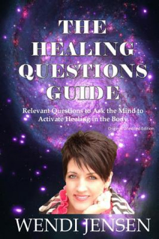 Kniha The Healing Questions Guide: Relevant Questions to Ask the Mind to Activate Healing in the Body Wendi J Jensen