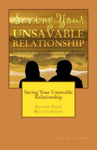 Knjiga Saving Your Unsavable Relationship: Saving Your Relationship William Shihata