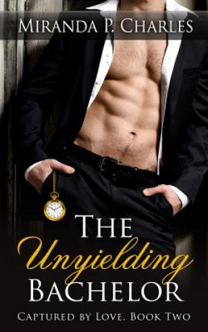 Kniha The Unyielding Bachelor (Captured by Love Book 2) Miranda P Charles