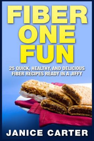 Könyv Fiber One Fun: 25 Quick, Healthy, and Delicious Fiber Recipes Ready in a Jiffy Janice Carter